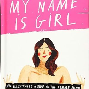 My Name is Girl: An Illustrated Guide to the Female Mind