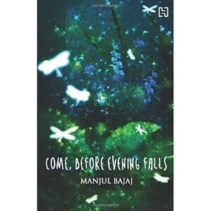 COME, BEFORE EVENING FALLS by Manjul Bajaj