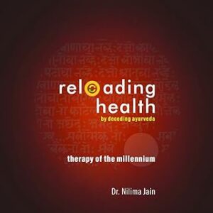 Reloading Health by Decoding Ayurveda: Therapy of the Millennium by Dr. Nilima Jain