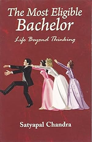 The Most Eligible Bachelor: Life Beyond Thinking by Satyapal Chandra