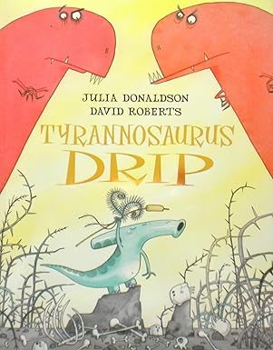 TYRANNOSAURUS DRIP- Julia Donaldson, David Roberts